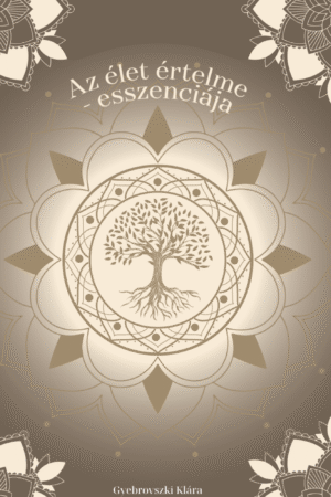 Gyebrovszki Klára – Az élet értelme – esszenciája